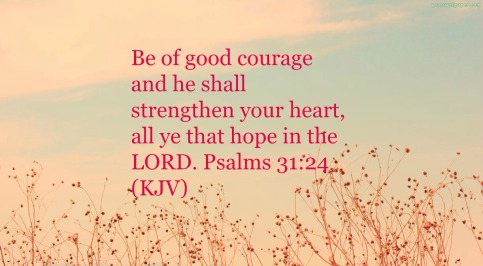 Image result for Be of good courage, and he shall strengthen your heart, all ye that hope in the Lord